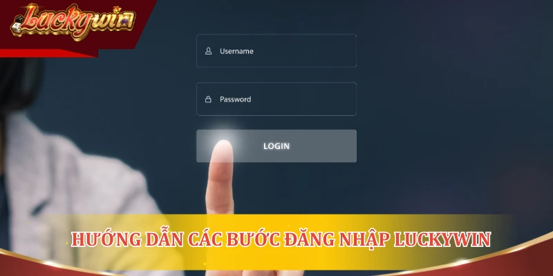 Hướng dẫn các bước đăng nhập LUCKYWIN cho người mới