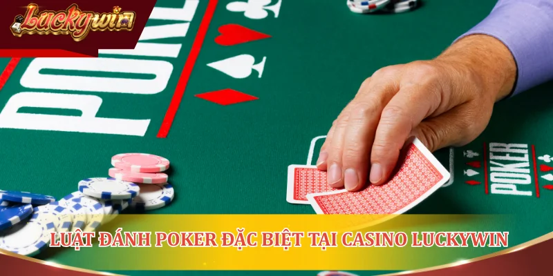 Luật đánh Poker đặc biệt tại casino Luckywin