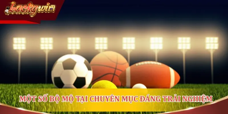 Một số bộ mộ tại chuyên mục đáng trải nghiệm nhất