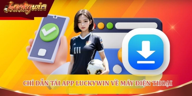 Quy trình tải ứng dụng LUCKYWIN về máy sử dụng