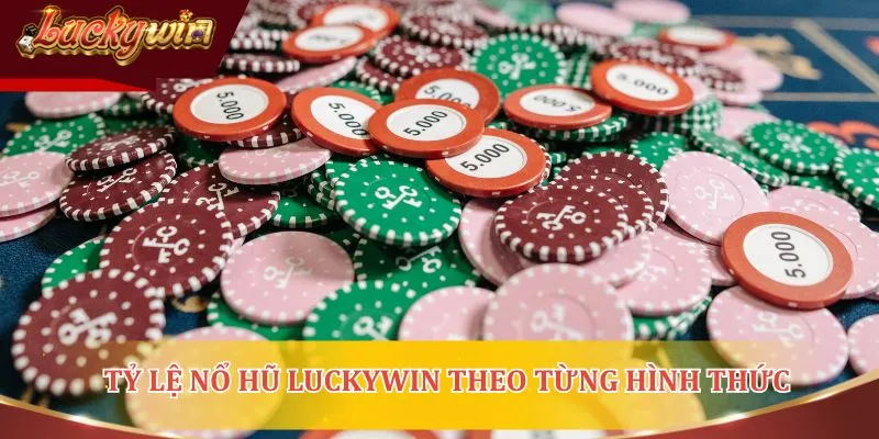 Tỷ lệ nổ hũ Luckywin thay đổi theo từng hình thức